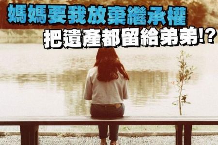 【佳音電台 生活法律一點通-蘇家宏律師】長輩的遺產  媽媽要我放棄繼承權？!