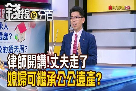 《錢線百分百-蘇家宏律師》律師開講!丈夫走了 媳婦可繼承公公遺產?