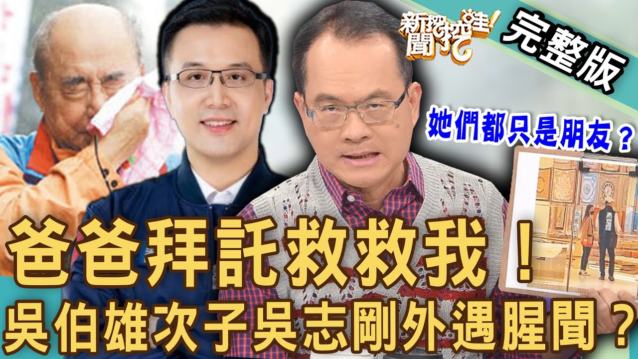 《新聞挖挖哇 精華版-蘇家宏律師》爸爸拜託救救我！吳伯雄次子吳志剛外遇腥聞震撼彈！人夫議員偷吃櫃姊成「時間管理大師」？新歡、舊愛一次滿足：「她們都只是朋友」？