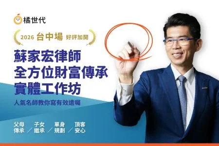 《橘世代-蘇家宏律師》連續五年爆滿，好評加開！2026台中場 – 蘇家宏的全方位財富傳承│7/25實體工作坊