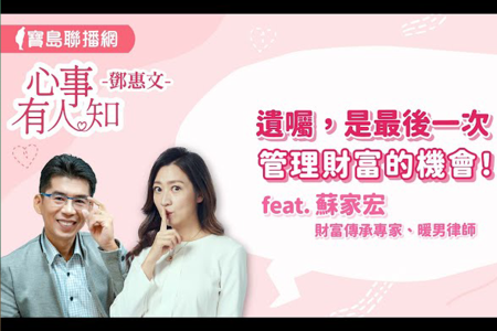 【心事有人知-蘇家宏律師】遺囑,是最後一次管理財富的機會!