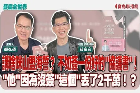 【寶島全世界－蘇家宏律師】講啥咪山盟海誓？不如簽一份好的"協議書"！"他"因為沒簽"這個"丟了2千萬！？