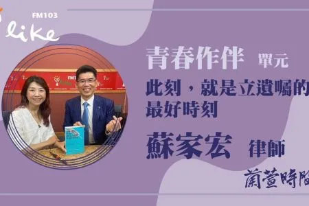 【蘭萱時間－蘇家宏律師】【青春作伴 單元】專訪 《此刻，就是立遺囑的最好時刻》作者 蘇家宏 律師