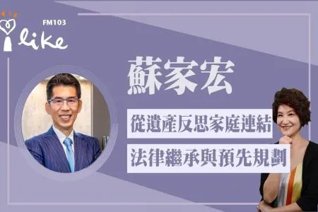 【中廣夏韻芬的理財生活通-蘇家宏律師】從遺產反思家庭連結、法律繼承與預先規劃