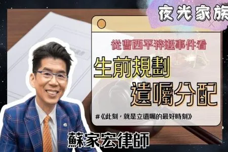 【夜光家族－蘇家宏律師】立了遺囑也擋不住特留分？聊聊生前規劃！