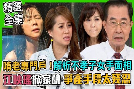 《命運好好玩-蘇家宏律師》啃老專門戶！解析不孝子女手面相！江映瑤掀家醜，兄姊爭產手段太殘忍！我們不是一家人嗎？
