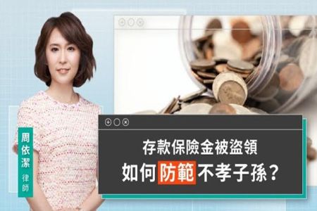 《LINE TODAY 視在哈LAW｜周依潔律師》存款保險金被盜領 如何防範不孝子孫？