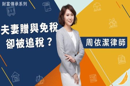 《恩典時事評析-周依潔律師》財富傳承系列－夫妻贈與免稅 卻被追稅？