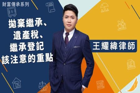 《恩典時事評析-王耀緯律師》財富傳承系列 拋棄繼承、遺產稅、繼承登記該注意的重點