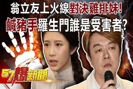 《東森57爆新聞－翁嘉君律師》翁立友上火線對決雞排妹！「鹹豬手」羅生門誰是受害者？！