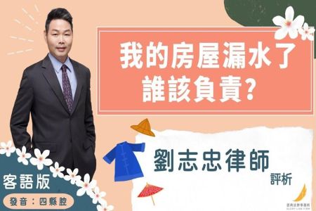 《恩典時事評析-劉志忠律師》客語版四縣腔 我的房屋漏水了，誰該負責？