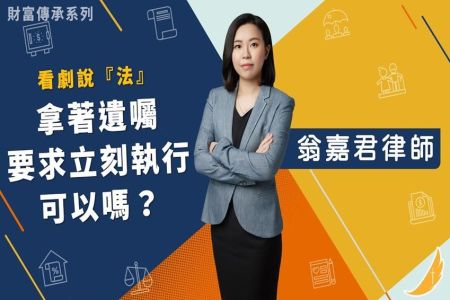《恩典時事評析-翁嘉君律師》看劇說『法』 財富傳承系列 拿著遺囑 要求立刻執行可以嗎？