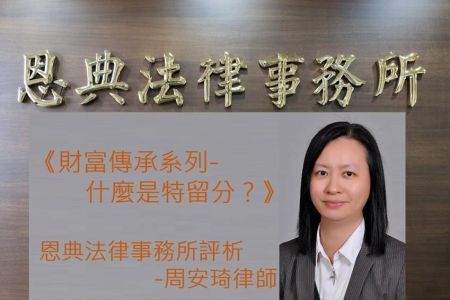 《恩典時事評析-周安琦律師》財富傳承系列-什麼是特留分？