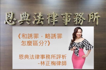 《恩典時事評析-林正椈律師》和誘罪，略誘罪 怎麼區分?