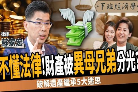 《下班經濟學-蘇家宏律師》不懂法律!一輩子財產竟被兄弟分光?破解遺產繼承5大迷思!
